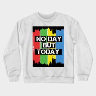 No Day But Today Crewneck Sweatshirt